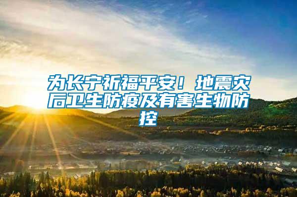 為長寧祈福平安！地震災后衛生防疫及有害生物防控