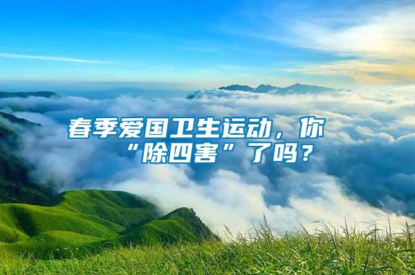春季愛國衛(wèi)生運動，你“除四害”了嗎？