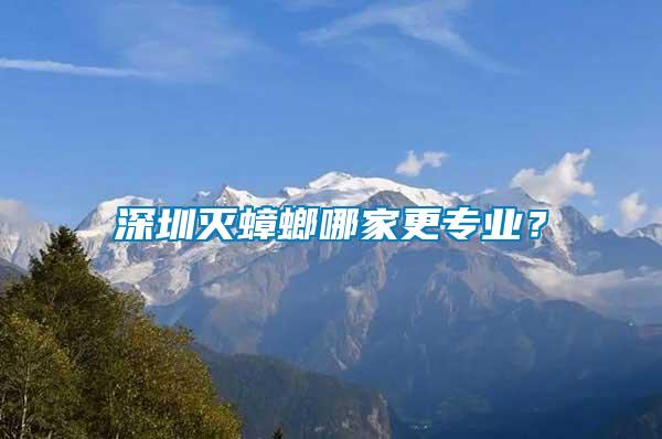 深圳滅蟑螂哪家更專業(yè)？