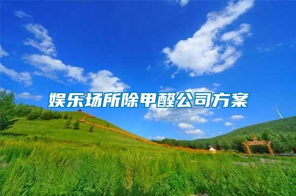 娛樂場(chǎng)所除甲醛公司方案