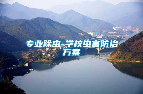 專業(yè)除蟲-學校蟲害防治方案