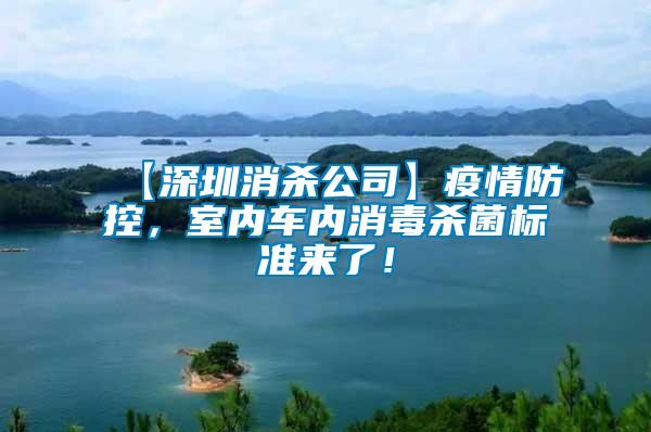 【深圳消殺公司】疫情防控，室內車內消毒殺菌標準來了！
