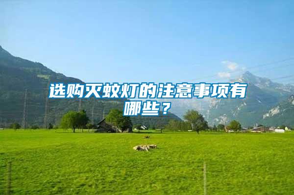 選購滅蚊燈的注意事項有哪些？
