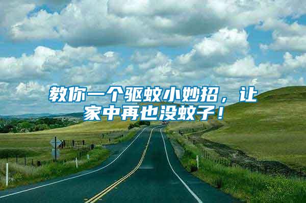 教你一個驅蚊小妙招，讓家中再也沒蚊子！