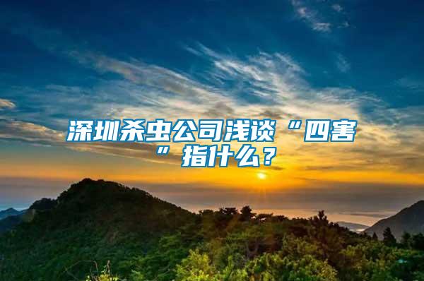 深圳殺蟲公司淺談“四害”指什么？