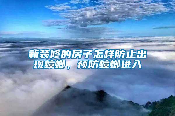 新裝修的房子怎樣防止出現(xiàn)蟑螂，預(yù)防蟑螂進入