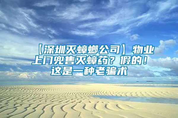 【深圳滅蟑螂公司】物業(yè)上門兜售滅蟑藥？假的！這是一種老騙術(shù)