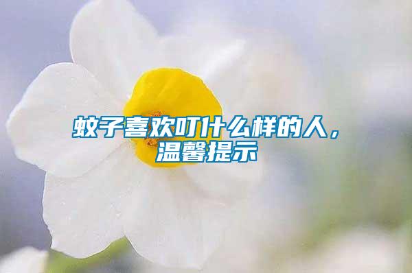 蚊子喜歡叮什么樣的人，溫馨提示