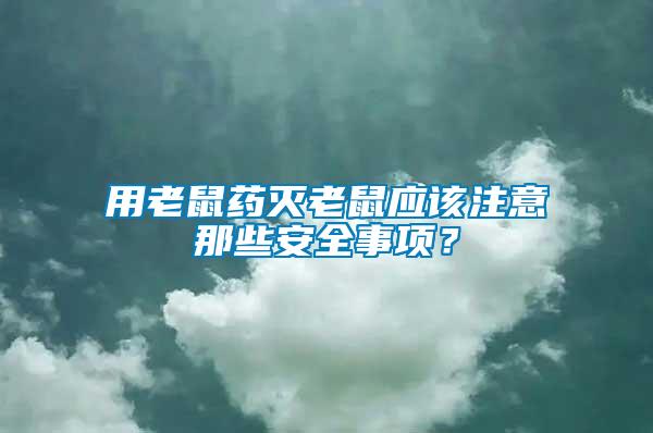 用老鼠藥滅老鼠應(yīng)該注意那些安全事項(xiàng)？