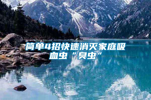 簡(jiǎn)單4招快速消滅家庭吸血蟲“臭蟲”