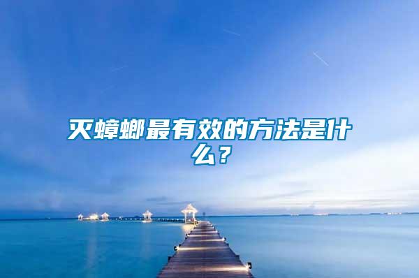 滅蟑螂最有效的方法是什么？
