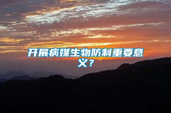 開展病媒生物防制重要意義？