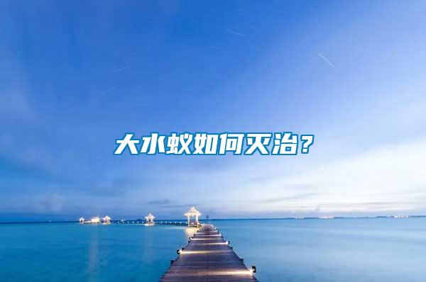 大水蟻如何滅治？