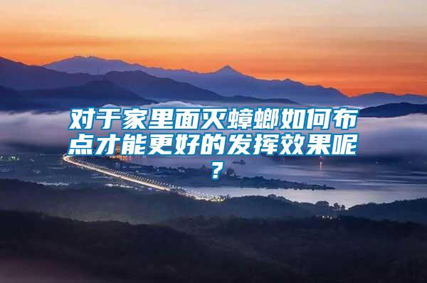 對于家里面滅蟑螂如何布點才能更好的發揮效果呢？