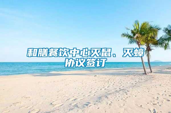 和膳餐飲中心滅鼠、滅蟑協議簽訂
