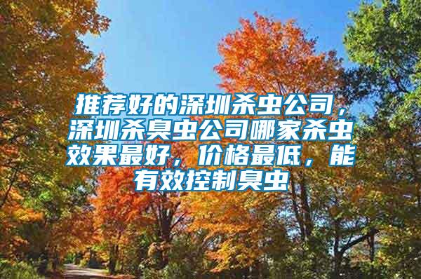 推薦好的深圳殺蟲公司，深圳殺臭蟲公司哪家殺蟲效果最好，價格最低，能有效控制臭蟲