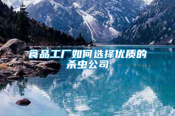 食品工廠如何選擇優(yōu)質(zhì)的殺蟲(chóng)公司