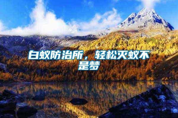 白蟻防治所，輕松滅蟻不是夢