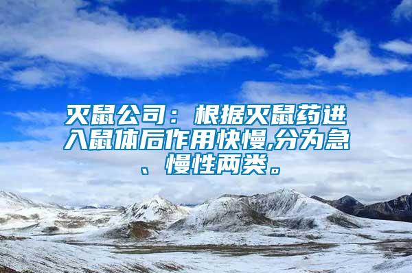 滅鼠公司：根據(jù)滅鼠藥進(jìn)入鼠體后作用快慢,分為急、慢性兩類。