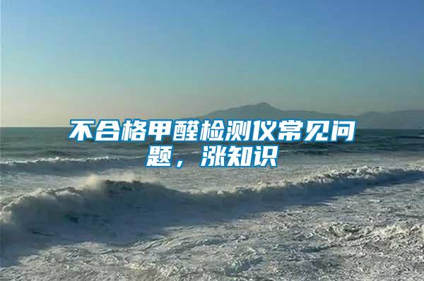 不合格甲醛檢測(cè)儀常見(jiàn)問(wèn)題，漲知識(shí)