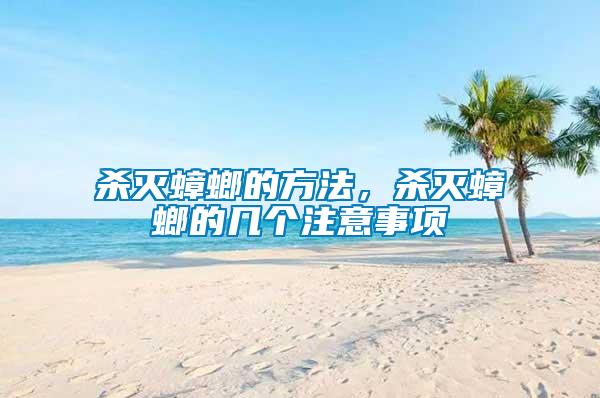 殺滅蟑螂的方法，殺滅蟑螂的幾個注意事項