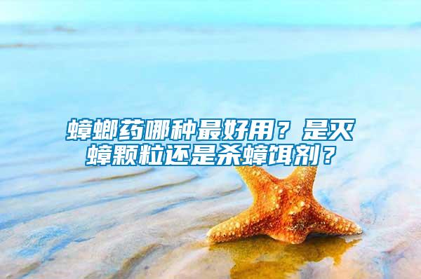 蟑螂藥哪種最好用？是滅蟑顆粒還是殺蟑餌劑？