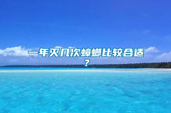 一年滅幾次蟑螂比較合適？