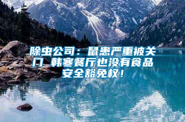 除蟲公司：鼠患嚴重被關(guān)門 韓寒餐廳也沒有食品安全豁免權(quán)！