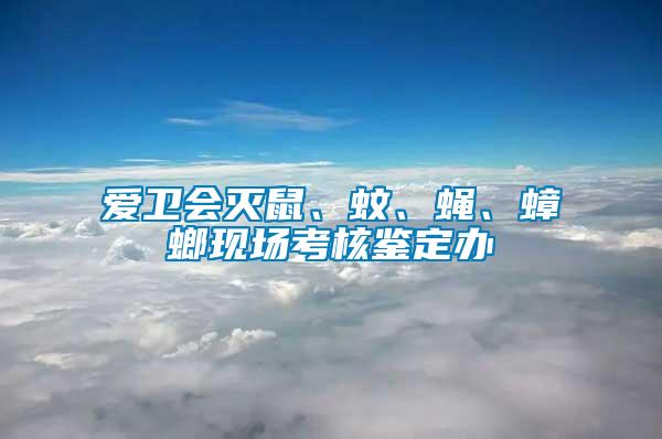 愛衛(wèi)會滅鼠、蚊、蠅、蟑螂現(xiàn)場考核鑒定辦