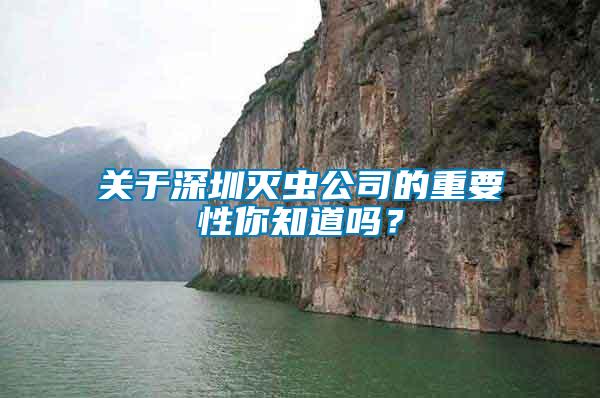 關于深圳滅蟲公司的重要性你知道嗎？